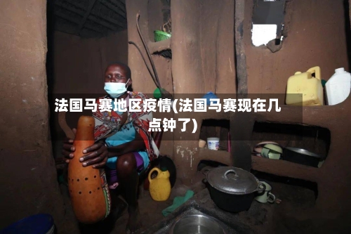 法国马赛地区疫情(法国马赛现在几点钟了)-第2张图片