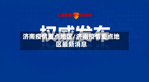 济南疫情重点地区/济南疫情重点地区最新消息