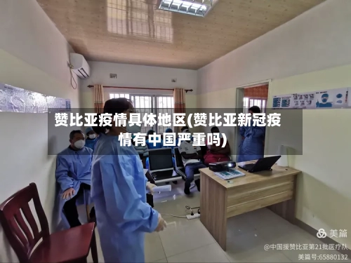 赞比亚疫情具体地区(赞比亚新冠疫情有中国严重吗)-第2张图片