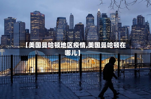 【美国曼哈顿地区疫情,美国曼哈顿在哪儿】