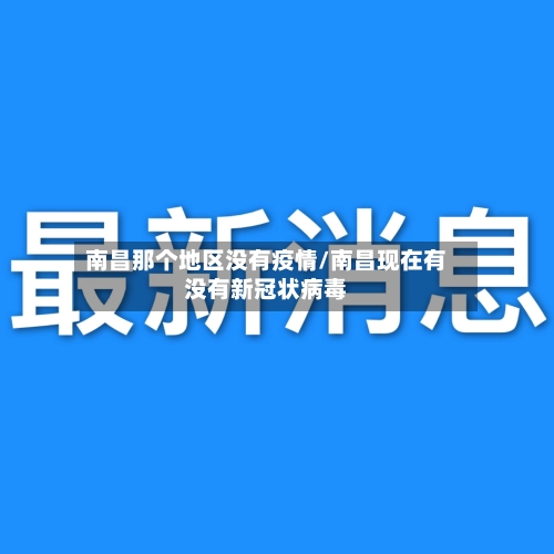 南昌那个地区没有疫情/南昌现在有没有新冠状病毒-第2张图片