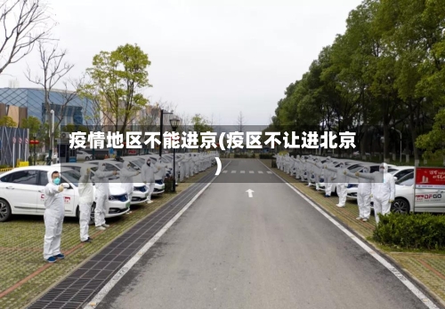 疫情地区不能进京(疫区不让进北京)