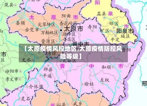 【太原疫情风控地区,太原疫情防控风险等级】