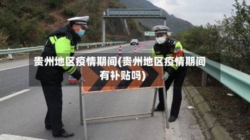 贵州地区疫情期间(贵州地区疫情期间有补贴吗)-第2张图片
