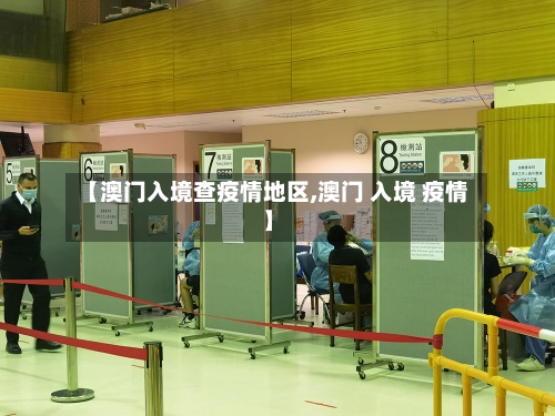 【澳门入境查疫情地区,澳门 入境 疫情】