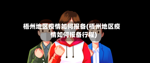 梧州地区疫情如何报备(梧州地区疫情如何报备行程)
