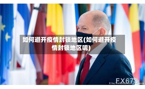 如何避开疫情封锁地区(如何避开疫情封锁地区呢)-第2张图片