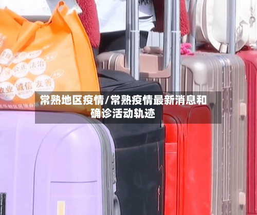 常熟地区疫情/常熟疫情最新消息和确诊活动轨迹-第2张图片