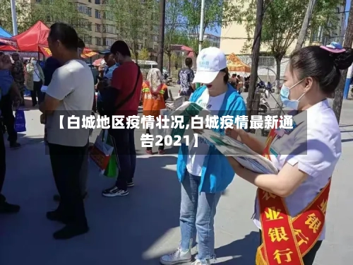 【白城地区疫情壮况,白城疫情最新通告2021】-第2张图片