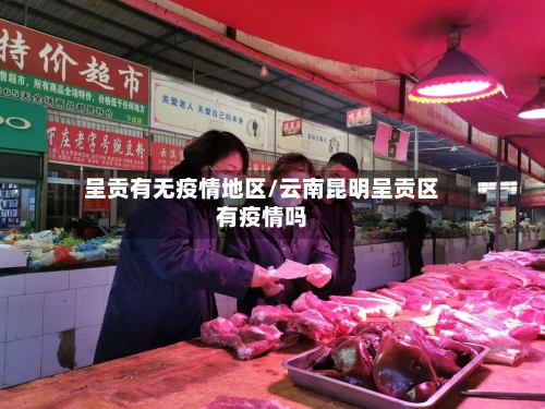 呈贡有无疫情地区/云南昆明呈贡区有疫情吗-第2张图片