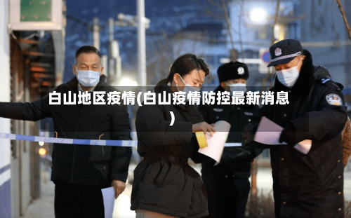 白山地区疫情(白山疫情防控最新消息)