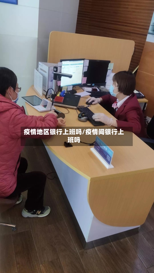 疫情地区银行上班吗/疫情间银行上班吗