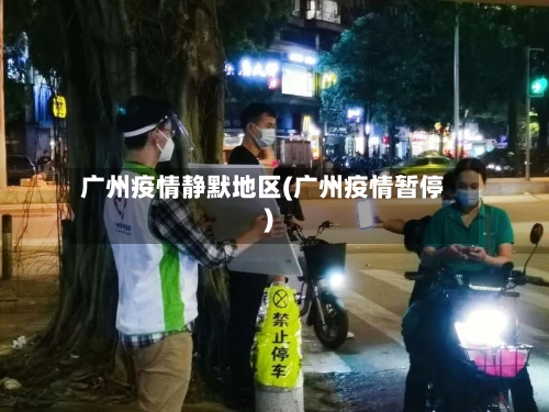 广州疫情静默地区(广州疫情暂停)