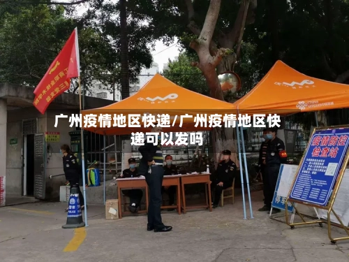 广州疫情地区快递/广州疫情地区快递可以发吗-第2张图片