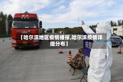 【哈尔滨地区疫情播报,哈尔滨疫情详细分布】-第2张图片