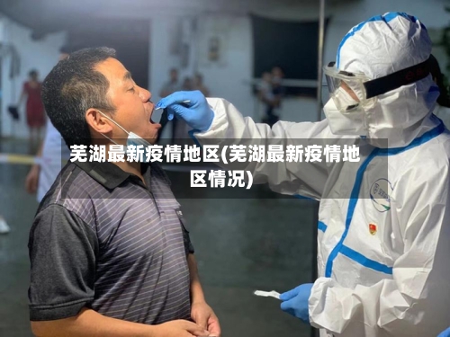 芜湖最新疫情地区(芜湖最新疫情地区情况)
