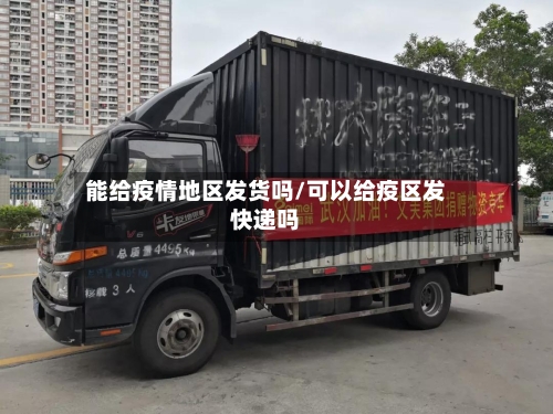 能给疫情地区发货吗/可以给疫区发快递吗