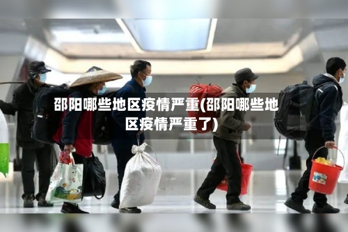 邵阳哪些地区疫情严重(邵阳哪些地区疫情严重了)