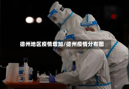 德州地区疫情增加/德州疫情分布图