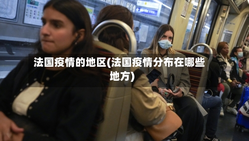 法国疫情的地区(法国疫情分布在哪些地方)