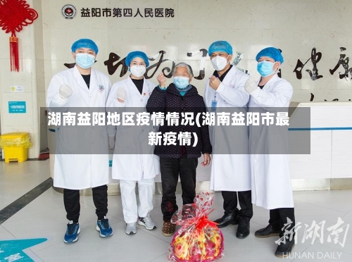 湖南益阳地区疫情情况(湖南益阳市最新疫情)-第3张图片