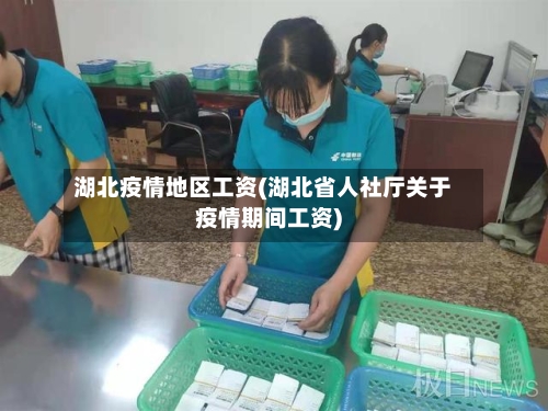 湖北疫情地区工资(湖北省人社厅关于疫情期间工资)-第2张图片