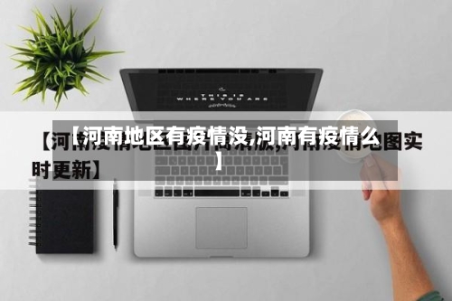 【河南地区有疫情没,河南有疫情么】-第3张图片