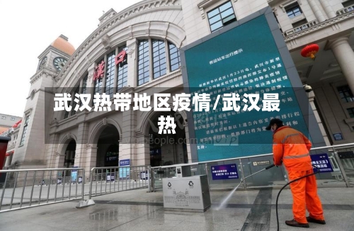 武汉热带地区疫情/武汉最热