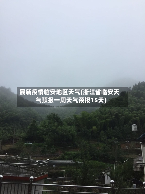 最新疫情临安地区天气(浙江省临安天气预报一周天气预报15天)-第2张图片