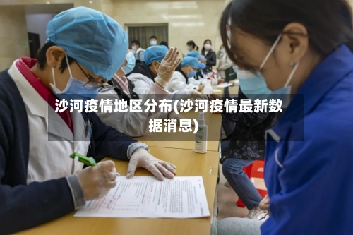 沙河疫情地区分布(沙河疫情最新数据消息)-第2张图片