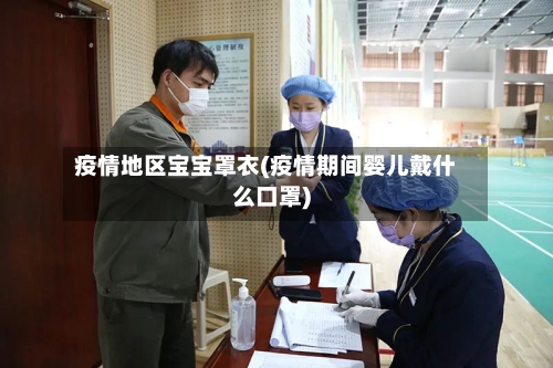 疫情地区宝宝罩衣(疫情期间婴儿戴什么口罩)-第2张图片