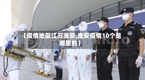 【疫情地区江苏淮安,淮安疫情10个是哪里的】