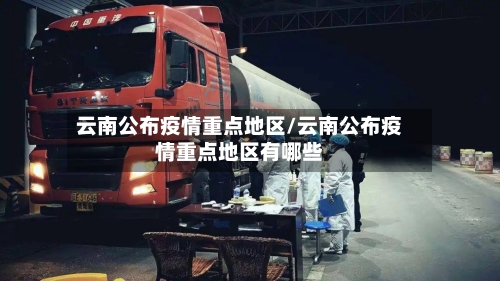 云南公布疫情重点地区/云南公布疫情重点地区有哪些