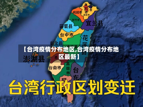 【台湾疫情分布地区,台湾疫情分布地区最新】-第3张图片