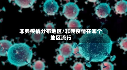 非典疫情分布地区/非典疫情在哪个地区流行-第3张图片