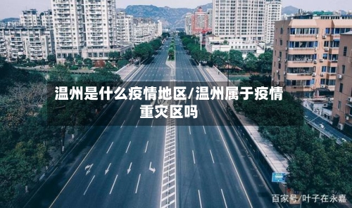 温州是什么疫情地区/温州属于疫情重灾区吗