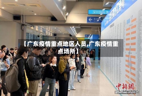 【广东疫情重点地区人员,广东疫情重点场所】