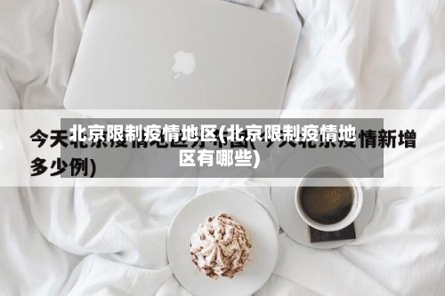 北京限制疫情地区(北京限制疫情地区有哪些)