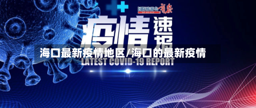 海口最新疫情地区/海口的最新疫情-第3张图片