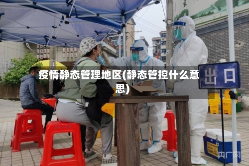 疫情静态管理地区(静态管控什么意思)