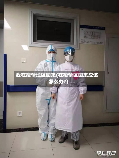 我在疫情地区回来(在疫情区回来应该怎么办?)