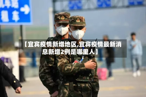【宜宾疫情新增地区,宜宾疫情最新消息新增2例是哪里人】