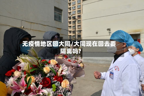 无疫情地区回大同/大同现在回去要隔离吗?