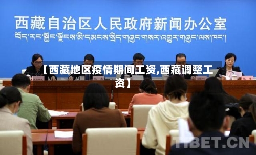【西藏地区疫情期间工资,西藏调整工资】-第2张图片