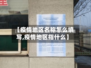 【疫情地区名称怎么填写,疫情地区指什么】-第3张图片