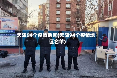 天津94个疫情地区(天津94个疫情地区名单)-第3张图片