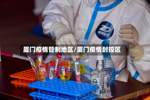 厦门疫情管制地区/厦门疫情封控区
