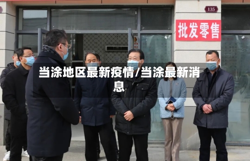 当涂地区最新疫情/当涂最新消息-第2张图片