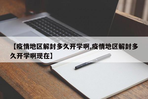 【疫情地区解封多久开学啊,疫情地区解封多久开学啊现在】