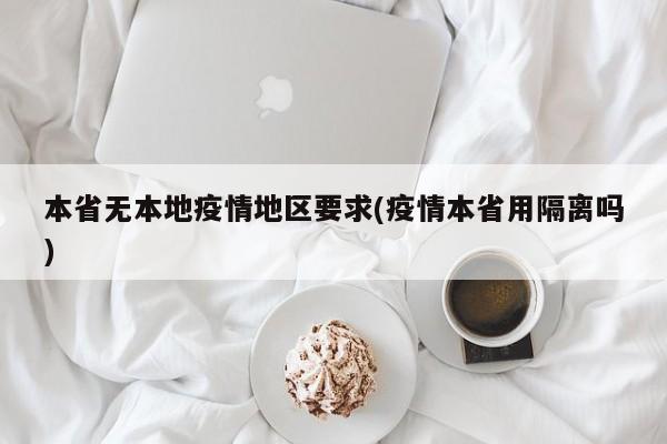 本省无本地疫情地区要求(疫情本省用隔离吗)